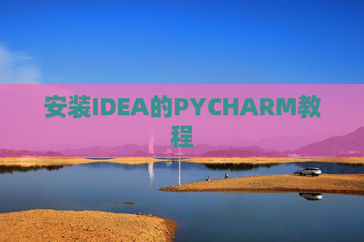安装IDEA的PYCHARM教程 安装IDEA的PYCHARM教程
